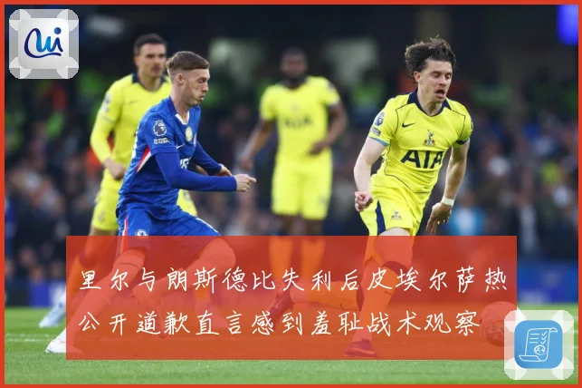 里尔与朗斯德比失利后皮埃尔萨热公开道歉直言感到羞耻战术观察