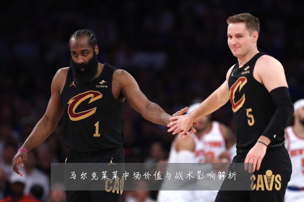 马尔克莱莱中场价值与战术影响解析