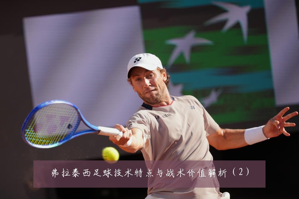 弗拉泰西足球技术特点与战术价值解析(2)
